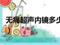 无痛超声内镜多少钱一次（超声刀多久做一次）