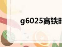 g6025高铁时刻表查询（g6025）