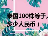 泰国100株等于人民币多少钱（泰国1000株多少人民币）