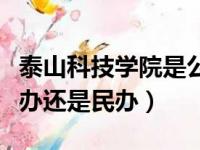 泰山科技学院是公办还是民办（泰山学院是公办还是民办）