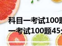 科目一考试100题45分钟答题2020年（科目一考试100题45分钟）