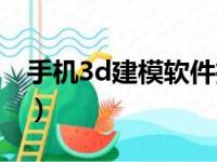 手机3d建模软件推荐（安卓手机3d建模软件）