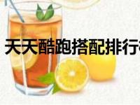 天天酷跑搭配排行榜前十名（天天酷跑搭配）