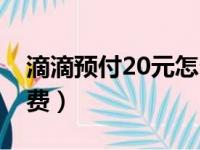 滴滴预付20元怎么退（滴滴出行预付20元车费）