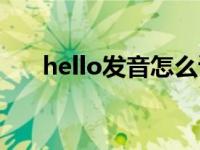 hello发音怎么读音拼读（hello发音）