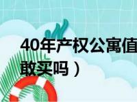 40年产权公寓值不值得买（四十年产权公寓敢买吗）