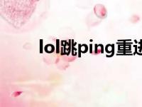 lol跳ping重进就好了（lol跳ping）