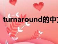 turnaround的中文怎么说（turn around）