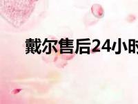 戴尔售后24小时人工客服（戴尔 售后）