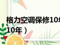 格力空调保修10年政策（格力空调保6年还是10年）