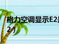 格力空调显示E2是什么问题（格力空调显示e2）