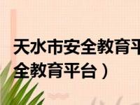 天水市安全教育平台作业登录入口（天水市安全教育平台）