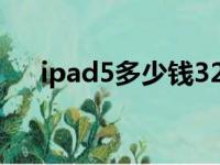 ipad5多少钱32g二手（ipad5多少钱）