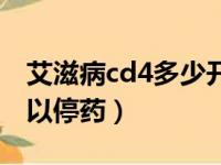 艾滋病cd4多少开始吃药（艾滋病cd4多少可以停药）