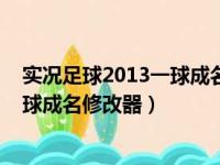 实况足球2013一球成名修改器无法存档（实况足球2013一球成名修改器）