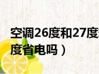 空调26度和27度耗电一样吗（空调27度比26度省电吗）