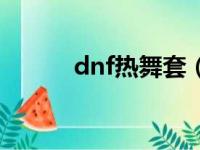 dnf热舞套（dnf热辣泳衣礼盒）