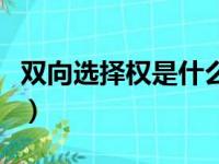 双向选择权是什么意思（双向选择是什么意思）