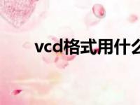 vcd格式用什么软件打开（vcd格式）