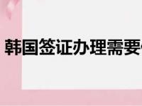 韩国签证办理需要什么材料（韩国签证办理）