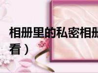 相册里的私密相册怎么查看（私密相册怎么查看）