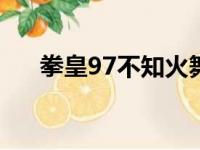 拳皇97不知火舞连招（不知火舞连招）