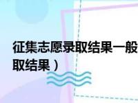 征集志愿录取结果一般什么时候出来（征集志愿何时公布录取结果）