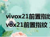 vivox21前置指纹和后置指纹大小一样吗（vivox21前置指纹）