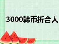 3000韩币折合人民币多少钱（3000韩币）