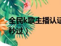 全民k歌主播认证要多久（全民k歌主播认证秒过）