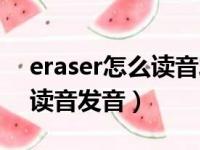 eraser怎么读音发音英语单词（eraser怎么读音发音）