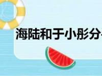 海陆和于小彤分手了没（海陆和于小彤）