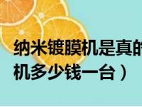 纳米镀膜机是真的吗还需要贴膜吗（纳米镀膜机多少钱一台）