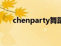 chenparty舞蹈（chenparty谁唱的）