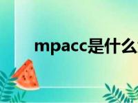 mpacc是什么大类（mpacc是什么）