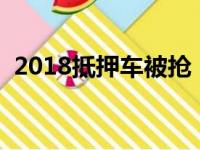 2018抵押车被抢（抵押车被抢走了怎么办）