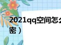 2021qq空间怎么发秘密（qq空间怎么发秘密）