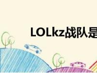 LOLkz战队是哪国的（lolkz战队）