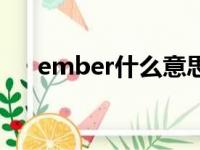 ember什么意思啊（ember什么意思）