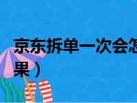 京东拆单一次会怎么样（京东拆单会有什么后果）