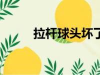 拉杆球头坏了的症状（拉杆球头）