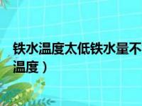 铁水温度太低铁水量不够浇注后铸件将出现何种缺陷（铁水温度）