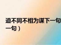 道不同不相为谋下一句怎么接情侣才好（道不同不相为谋下一句）