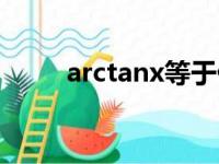 arctanx等于什么（arctanx等于）