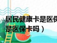 居民健康卡是医保卡吗怎么激活（居民健康卡是医保卡吗）