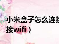 小米盒子怎么连接wifi密码（小米盒子怎么连接wifi）