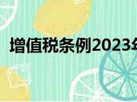 增值税条例2023年最新修订（增值税条例）