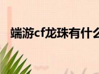 端游cf龙珠有什么用处（cf龙珠有什么用）