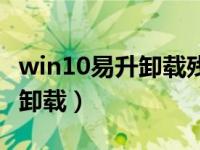 win10易升卸载残留可以删除吗（win10易升卸载）