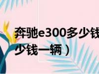 奔驰e300多少钱一辆2017款（奔驰e300多少钱一辆）